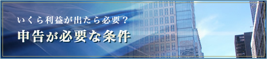 いくら利益が出たら必要?申告が必要な条件